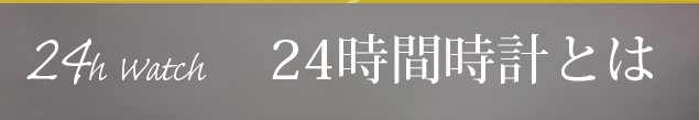 24H Watch-24時間時計　とは