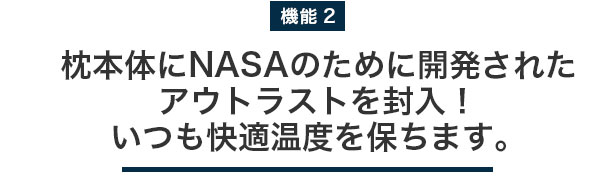 枕本体にNASAのために開発されたアウトラストを封入！いつも快適温度を保ちます。