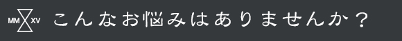 こんなお悩みはありませんか